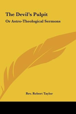 The Devil's Pulpit: Or Astro-Theological Sermons by Taylor, Robert