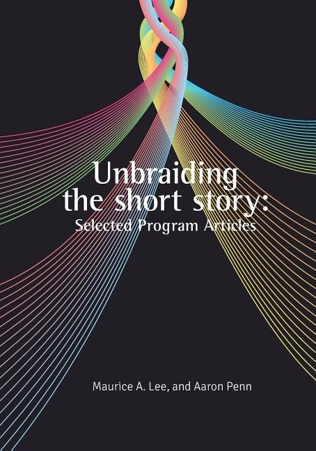 Unbraiding the short story: Selected Program Articles by Penn, Aaron N.