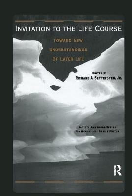 Invitation to the Life Course: Towards new understandings of later life by Settersten, Richard