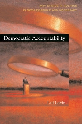 Democratic Accountability: Why Choice in Politics Is Both Possible and Necessary by Lewin, Leif