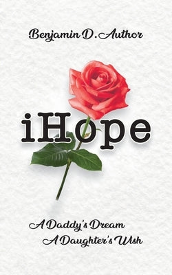 i Hope: A Daddy's Dream A Daughter's Wish by Author, Benjamin D.