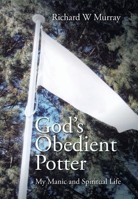 God's Obedient Potter: My Manic and Spiritual Life by Murray, Richard W.