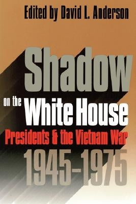 Shadow on the White House: Presidents and the Vietnam War by Anderson, David L.