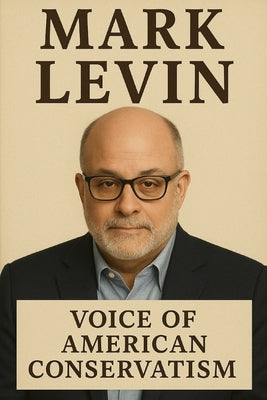 Mark Levin: Voice of American Conservatism by Kara, Ben