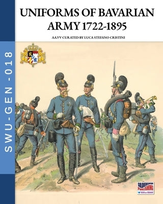 Uniforms of Bavarian army 1722-1895 by Cristini, Luca Stefano