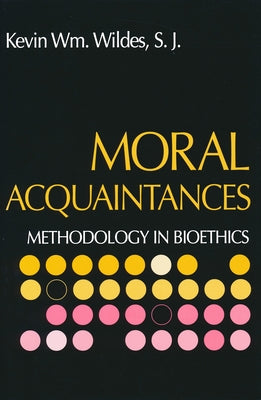 Moral Acquaintances: Methodology in Bioethics by Wildes, Rev Kevin S. J.