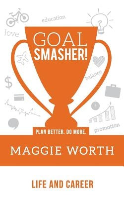 Goal SMASHER! Life and Career by Worth, Maggie