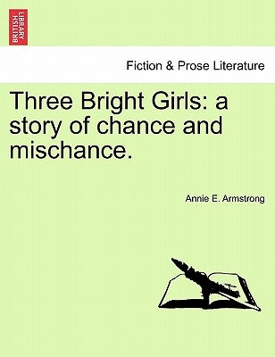 Three Bright Girls: A Story of Chance and Mischance. by Armstrong, Annie E.