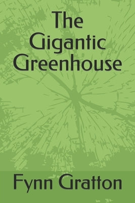 The Gigantic Greenhouse by Gratton, Fynn Lee