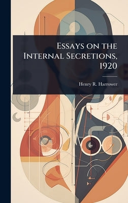 Essays on the Internal Secretions, 1920 by Harrower, Henry R. 1883-