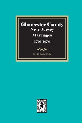 Gloucester County, New Jersey Marriages, 1701-1878 by Craig, H. Stanley