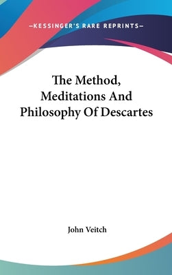 The Method, Meditations And Philosophy Of Descartes by Veitch, John