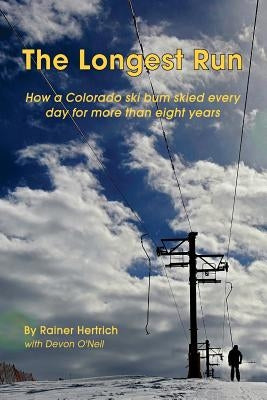 The Longest Run: How a Colorado ski bum skied every day for more than eight years by O'Neil, Devon