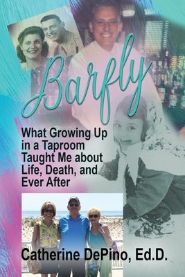Barfly: What Growing Up in a Taproom Taught Me About Life, Death, and Ever After by Depino, Catherine