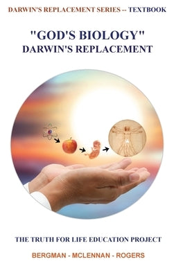 God's Biology - Darwin's Replacement: The Truth for Life Education Project by Rogers, Thomas