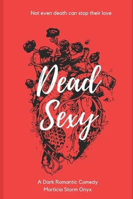 Dead Sexy: A Dark Romantic Comedy by Onyx, Morticia Storm