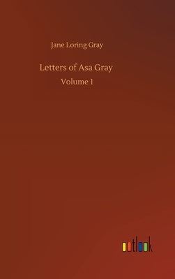 Letters of Asa Gray: Volume 1 by Gray, Jane Loring