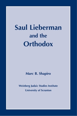 Saul Lieberman and the Orthodox by Shapiro, Marc B.