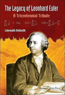 Legacy of Leonhard Euler, The: A Tricentennial Tribute by Debnath, Lokenath