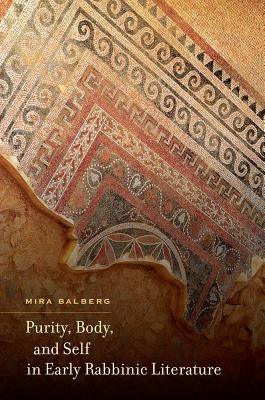 Purity, Body, and Self in Early Rabbinic Literature by Balberg, Mira