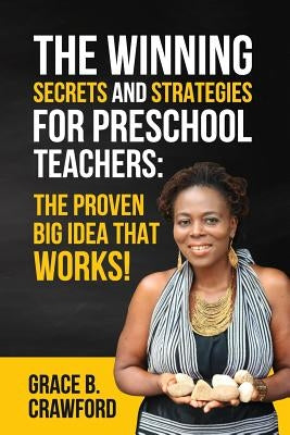 The Winning Secrets and Strategies for preschool teachers: The proven Big Idea that works!: 10 Secrets and Strategies to be a preschool teacher by Crawford, Grace B.
