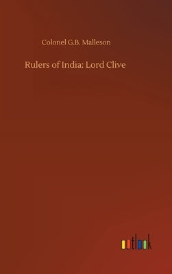 Rulers of India: Lord Clive by Malleson, Colonel G. B.