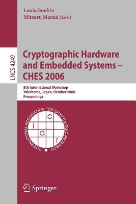Cryptographic Hardware and Embedded Systems - CHES 2006: 8th International Workshop, Yokohama, Japan, October 10-13, 2006, Proceedings by Goubin, Louis