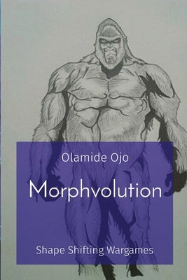 Morphvolution: Shape Shifting Wargames by Ojo, Olamide