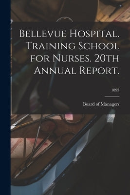 Bellevue Hospital. Training School for Nurses. 20th Annual Report.; 1893 by Board of Managers