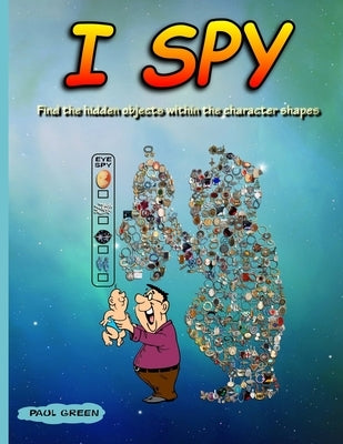I Spy: Find The Hidden Objects Within The Character Shapes by Green, Paul
