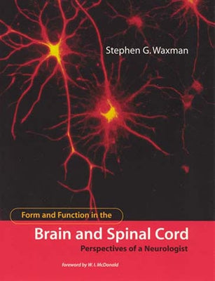 Form and Function in the Brain and Spinal Cord: Perspectives of a Neurologist by Waxman, Stephen G.