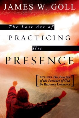 The Lost Art of Practicing His Presence by Goll, James W.