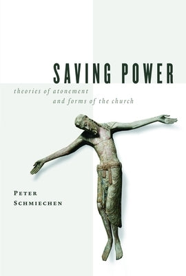 Saving Power: Theories of Atonement and Forms of the Church by Schmiechen, Peter M.