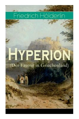Hyperion (Der Eremit in Griechenland): Lyrischer Entwicklungsroman aus dem 18. Jahrhundert by Holderlin, Friedrich