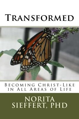 Transformed: Becoming Christ-Like in All Areas of Life by Sieffert Phd, Norita