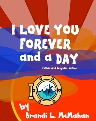 I Love You Forever and a Day: Father and Daughter Edition by McMahan, Brandi L.