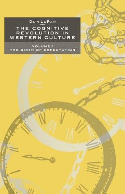 The Cognitive Revolution in Western Culture: Volume 1: The Birth of Expectation by Lepan, Don
