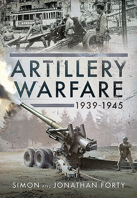 Artillery Warfare, 1939-1945 by Forty, Simon