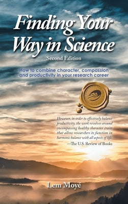 Finding Your Way in Science: How to combine character, compassion and productivity in your research career by Moyé, Lem