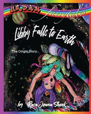 Urban Fairytales: The Origin Story: Libby Falls to Earth by Shook, Rasa Joana