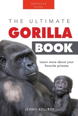 Gorillas The Ultimate Gorilla Book for Kids: 100+ Amazing Gorilla Facts, Photos, Quiz + More by Kellett, Jenny