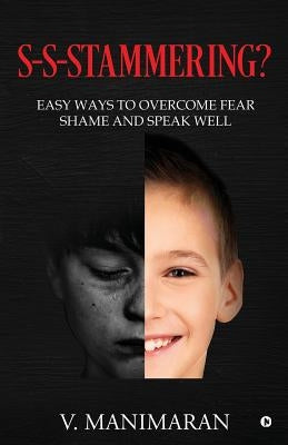 S-S-Stammering?: Easy ways to overcome fear & shame and speak well by V. Manimaran
