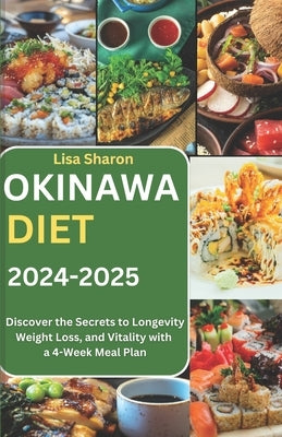Okinawa Diet 2024-2025: Discover the Secrets to Longevity, Weight Loss, and Vitality with a 4-Week Meal Plan by Sharon, Lisa