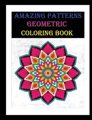 amazing patterns Geometric Coloring Book: Fun, Relaxing And Stress Relieving Patterns to release your creative side. One-sided pages to avoid bleeding by Pokirata, Coloring Book