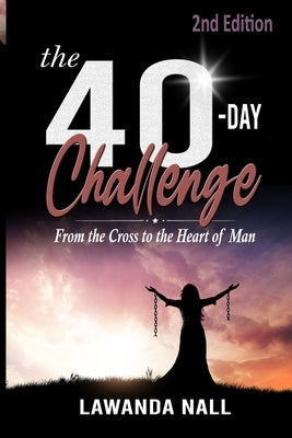 The 40-Day Challenge: From the Cross to the Heart of Man by Nall, Lawanda