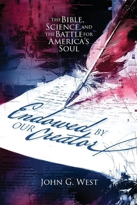 Endowed by Our Creator: The Bible, Science, and the Battle for America's Soul by West, John