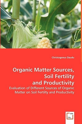 Organic Matter Sources, Soil Fertility, and Productivity by Daudu, Christogonus
