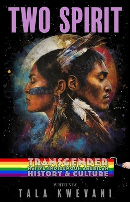 Two Spirit: Transgender Native Indigenous American History & Culture by Kwevani, Tala