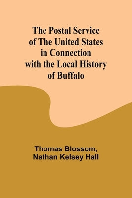 The Postal Service of the United States in Connection with the Local History of Buffalo by Blossom, Thomas