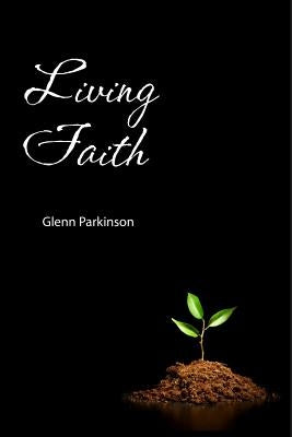 Living Faith: convictions that bring faith to life by Parkinson, Glenn